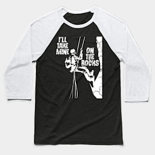 I'll Take Mine On The Rocks - Rock Climbing Baseball T-Shirt